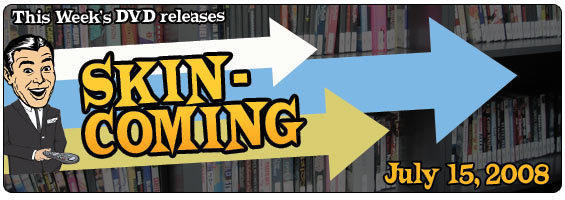 SKINcoming DVDs for July 15th, 2008