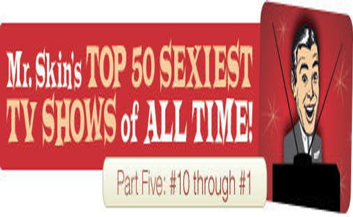 Mr. Skin's Top 50 Sexiest TV Shows of All Time: The Top Ten!