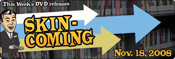 SKINcoming DVDs for Nov. 18, 2008