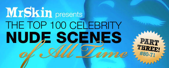 Mr Skin's Top 100 Celebrity Nude Scenes Ever: Part 3!