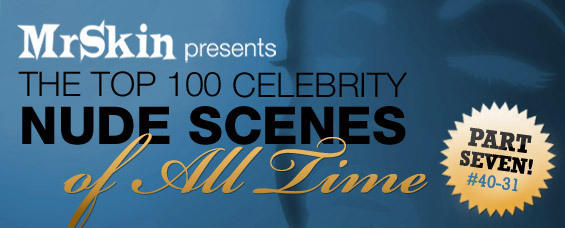 Mr Skin's Top 100 Celebrity Nude Scenes Ever: Part 7!