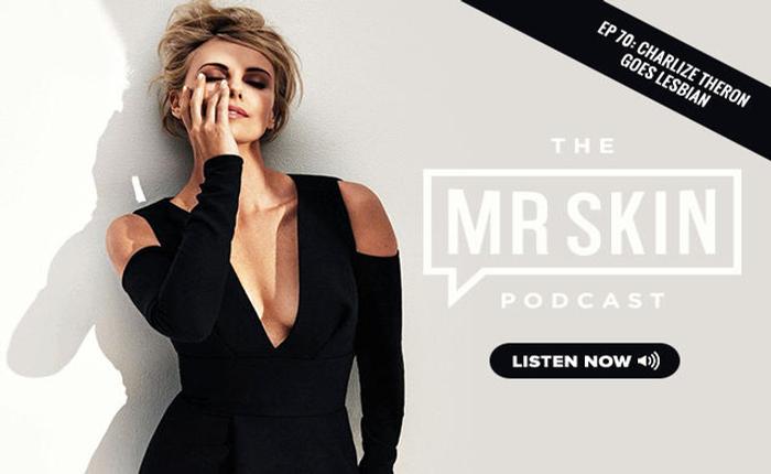 Episode 70 of the Mr. Skin Podcast: Charlize Theron Goes Lesbian